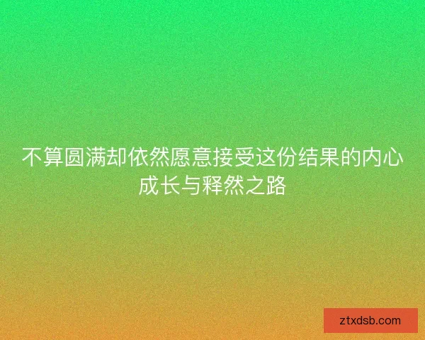不算圆满却依然愿意接受这份结果的内心成长与释然之路