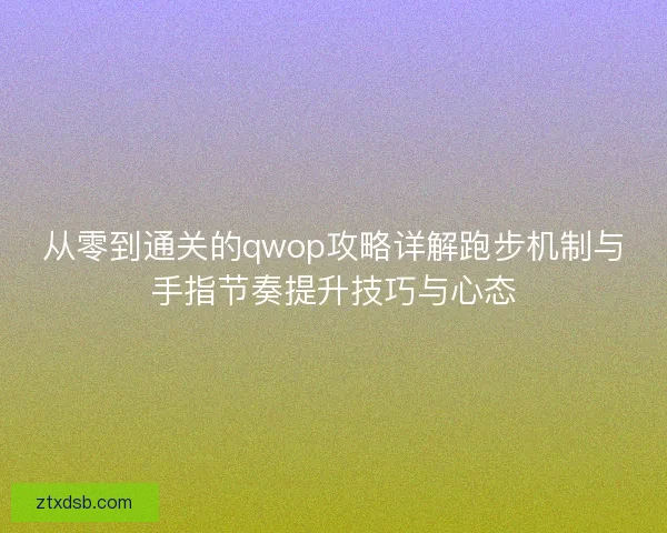 从零到通关的qwop攻略详解跑步机制与手指节奏提升技巧与心态